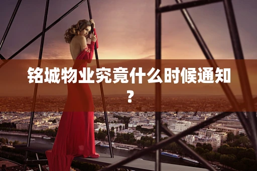 铭城物业究竟什么时候通知？