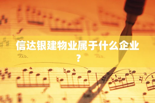信达银建物业属于什么企业？