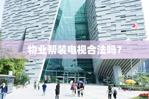 物业帮装电视合法吗？