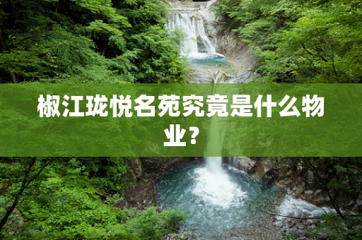 椒江珑悦名苑究竟是什么物业？