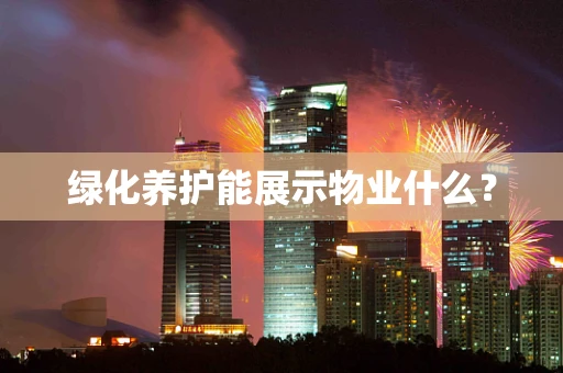 绿化养护能展示物业什么？