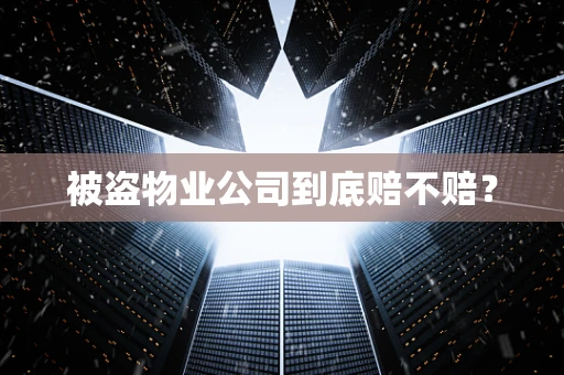 被盗物业公司到底赔不赔？