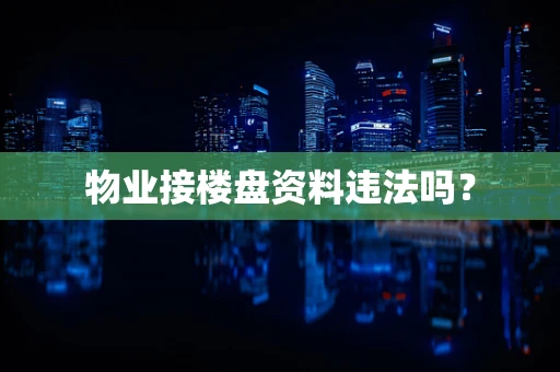 物业接楼盘资料违法吗？