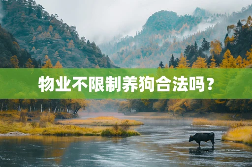 物业不限制养狗合法吗？