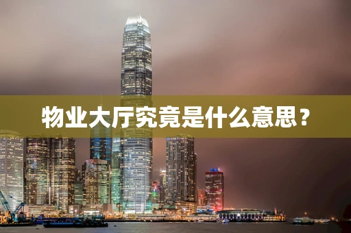 物业大厅究竟是什么意思？