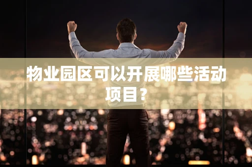 物业园区可以开展哪些活动项目？