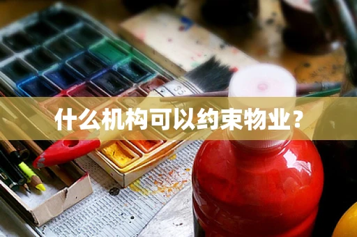 什么机构可以约束物业？