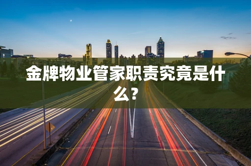 金牌物业管家职责究竟是什么？