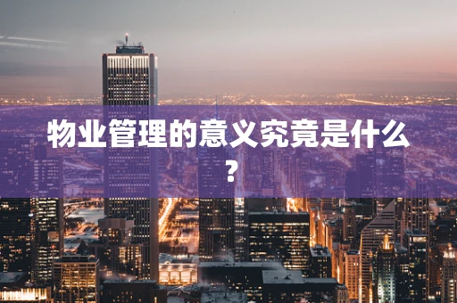 物业管理的意义究竟是什么？