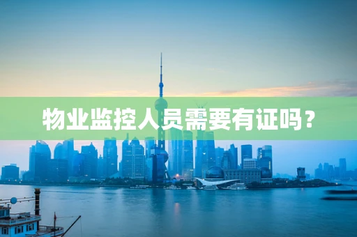 物业监控人员需要有证吗？