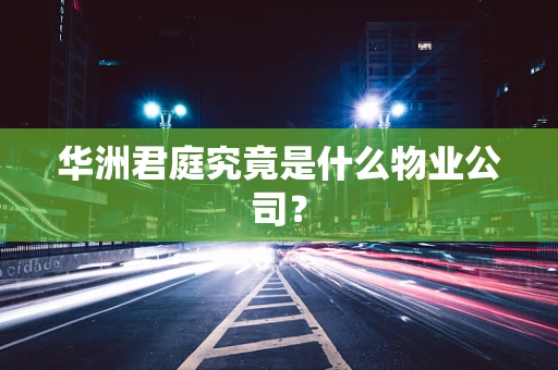 华洲君庭究竟是什么物业公司？