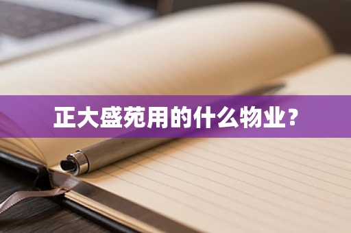正大盛苑用的什么物业？