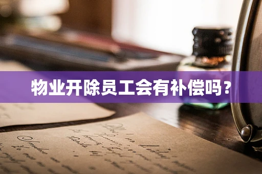 物业开除员工会有补偿吗？