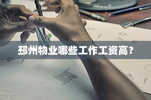 邳州物业哪些工作工资高？