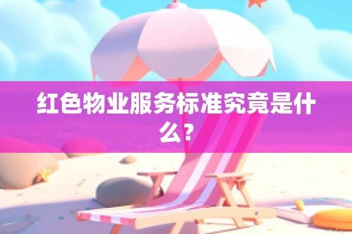 红色物业服务标准究竟是什么？