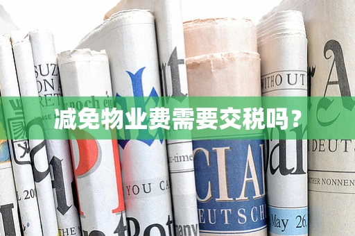 减免物业费需要交税吗？