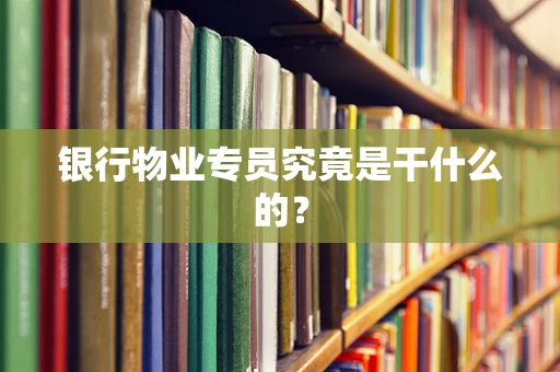 银行物业专员究竟是干什么的？