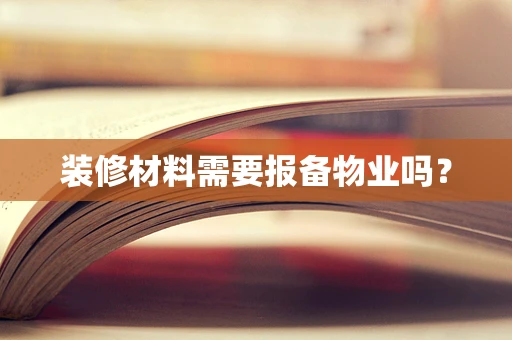 装修材料需要报备物业吗？