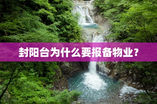 封阳台为什么要报备物业？