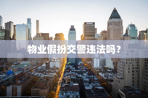 物业假扮交警违法吗？