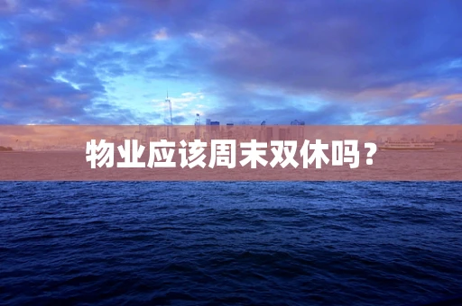 物业应该周末双休吗？