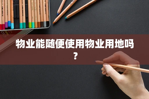 物业能随便使用物业用地吗？