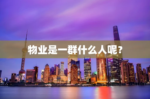 物业是一群什么人呢？