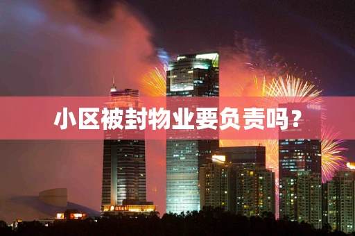 小区被封物业要负责吗？