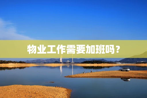 物业工作需要加班吗？