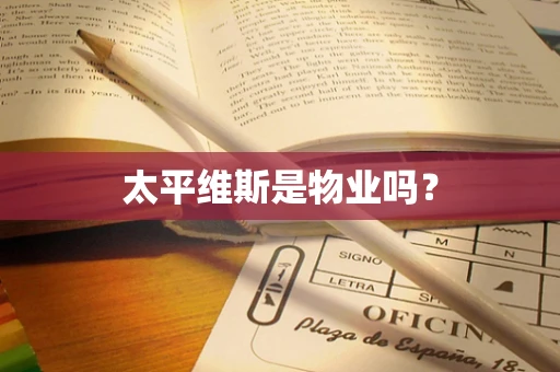 太平维斯是物业吗？