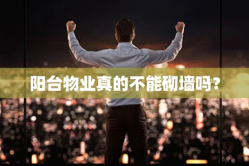 阳台物业真的不能砌墙吗？