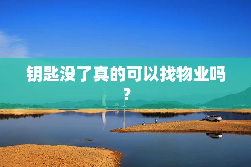 钥匙没了真的可以找物业吗？