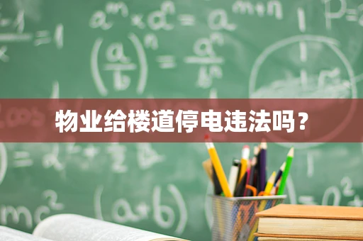物业给楼道停电违法吗？