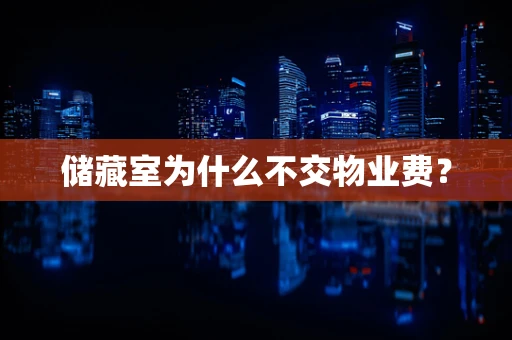 储藏室为什么不交物业费？
