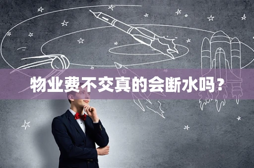 物业费不交真的会断水吗？