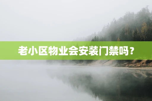 老小区物业会安装门禁吗？