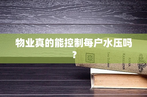 物业真的能控制每户水压吗？