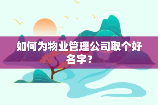 如何为物业管理公司取个好名字？