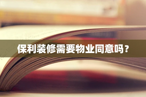 保利装修需要物业同意吗？