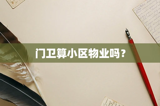 门卫算小区物业吗？