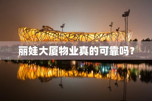 丽娃大厦物业真的可靠吗？