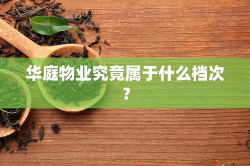 华庭物业究竟属于什么档次？