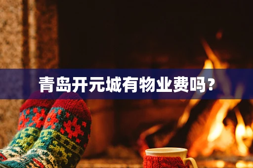 青岛开元城有物业费吗？
