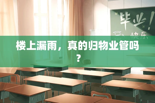 楼上漏雨，真的归物业管吗？