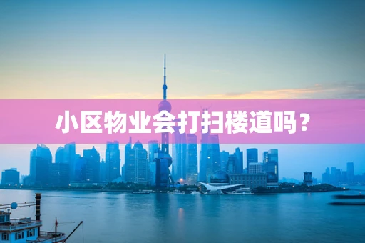 小区物业会打扫楼道吗？