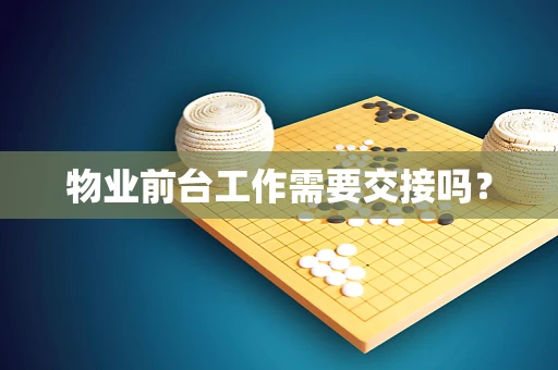 物业前台工作需要交接吗？