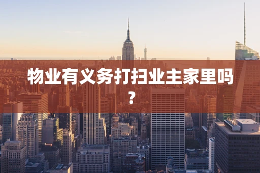物业有义务打扫业主家里吗？