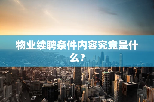物业续聘条件内容究竟是什么？
