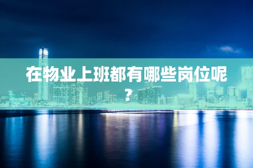 在物业上班都有哪些岗位呢？