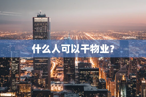 什么人可以干物业？